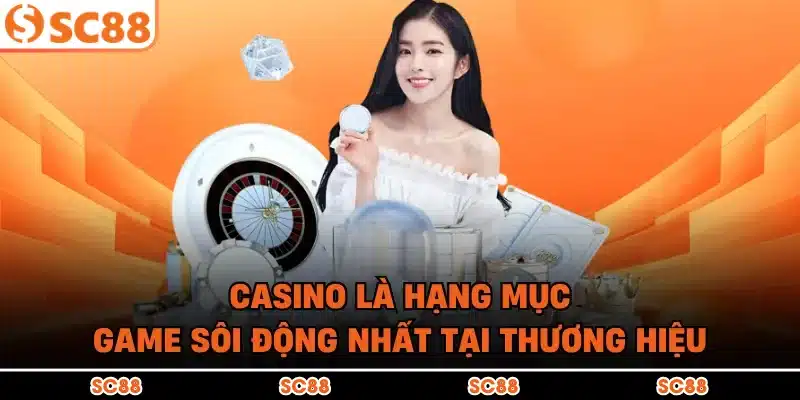 Casino là hạng mục game sôi động nhất tại thương hiệu