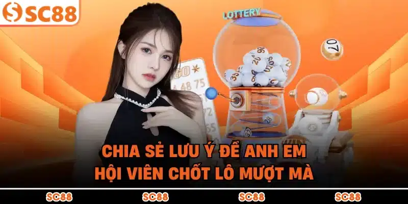 Chia sẻ lưu ý để anh em hội viên chốt lô mượt mà