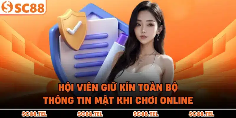 Hội viên giữ kín toàn bộ thông tin mật khi chơi online