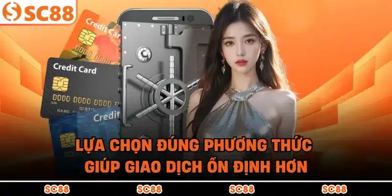 Lựa chọn đúng phương thức giúp giao dịch ổn định hơn