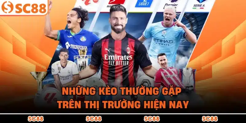 Những kèo thường gặp trên thị trường hiện nay