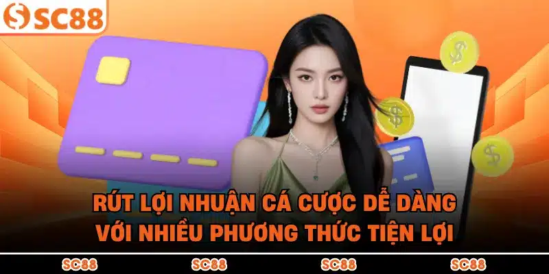 Rút lợi nhuận cá cược dễ dàng với nhiều phương thức tiện lợi